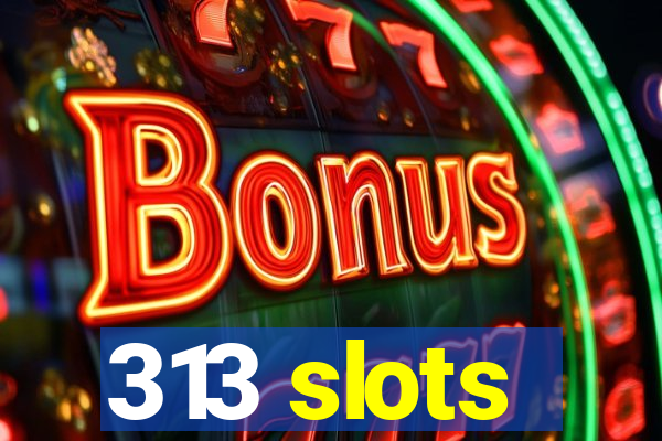 313 slots